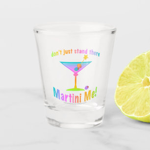 Don't Just Stand There, MARTINI ME! Shot Glass