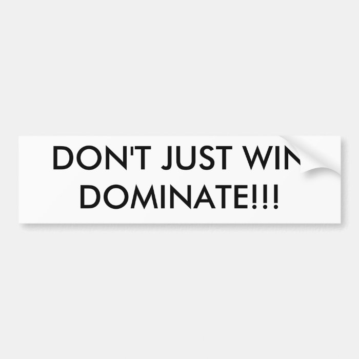 DON'T JUST WIN DOMINATE BUMPER STICKERS