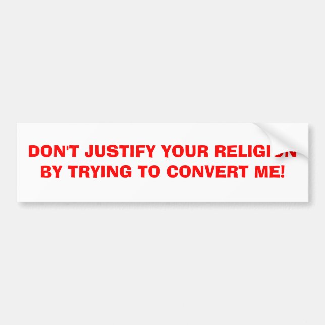 DON'T JUSTIFY YOUR RELIGION BY TRYING TO CONVER... BUMPER STICKER (Front)