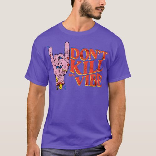 Dont Kill my Vibe T_Shirt