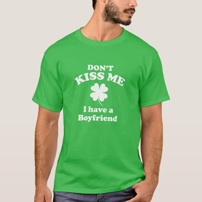 Don't Kiss Me I Have A Boyfriend St Patricks Day T-Shirt (Front)