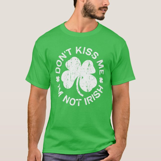 Don't Kiss Me I'm Not Irish Saint Patrick Day T-Shirt (Front)
