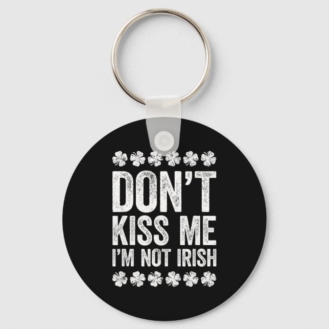 Don't Kiss Me I'm Not Irish Shirt Funny St Patrick Keychain (Front)