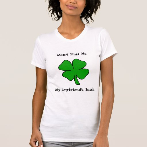 Don't Kiss Me! My Boyfriend's Irish T-Shirt | Zazzle