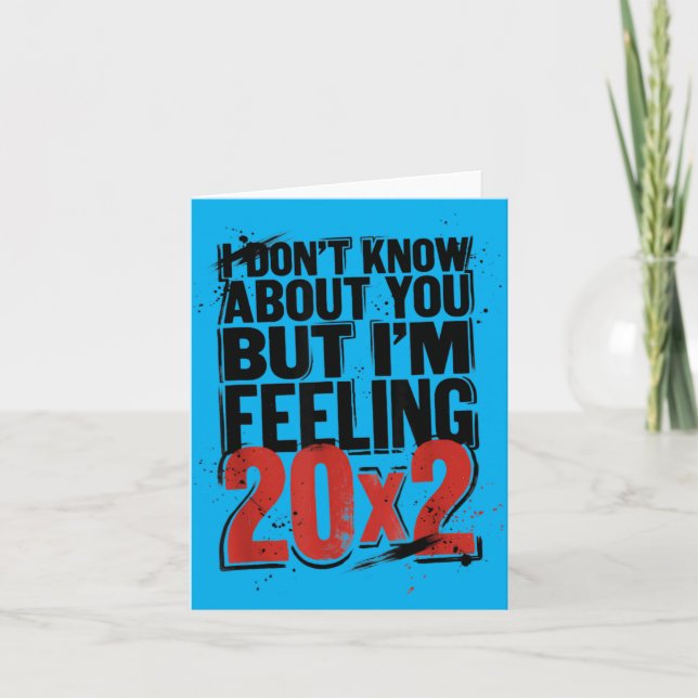 Dont Know About But Feeling 20x2 40th Birthday Card (Front)