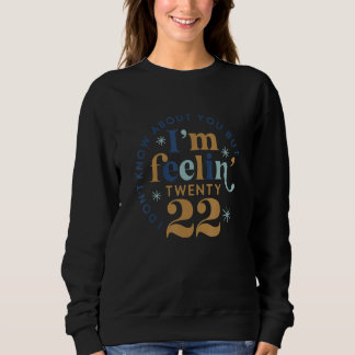 Don't Know About You But I Am Feeling Twenty 22 20 Sweatshirt