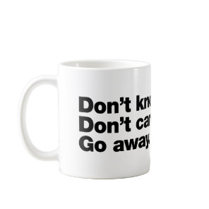 Don't know. Don't care. Go away Coffee Mug