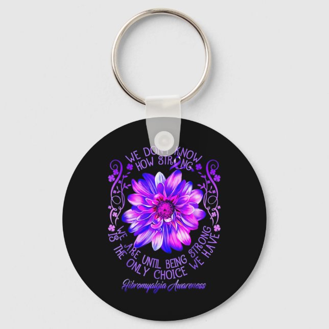 Don't Know How Strong We Fibromyalgia Awareness Fl Keychain (Front)
