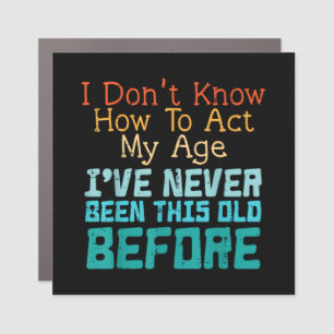 Dont Know How To Act My Age Funny Old Birthday Men Car Magnet