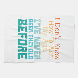 Dont Know How To Act My Age Funny Old Birthday Men Kitchen Towel
