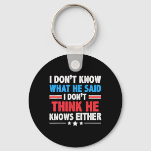 Don't Know What He Said I Dont Think He Knows Eith Keychain