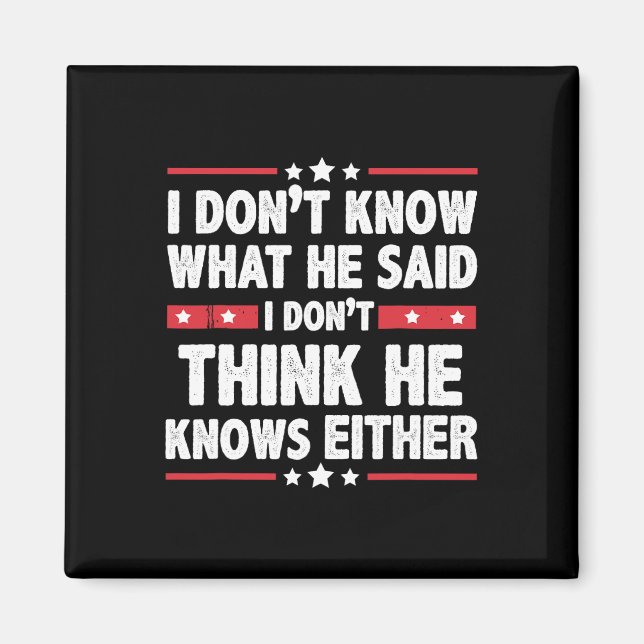 Don't Know What He Said I Dont Think He Knows Eith Magnet (Front)