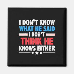 Don't Know What He Said I Dont Think He Knows Eith Magnet