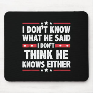 Don't Know What He Said I Dont Think He Knows Eith Mouse Pad