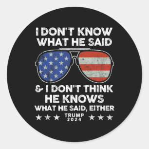 Don't Know What He Said - Trump 2024 Funny Quote D Classic Round Sticker