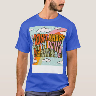 Dont Know What Im Doing T-Shirt