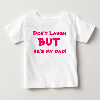 Don't Laugh, but he's my dad Baby T-Shirt