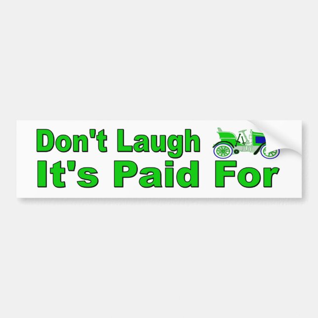 Don't Laugh. It's Paid For. Funny bumper sticker. Bumper Sticker (Front)