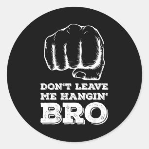 Dont Leave Me Hanging Bro - Fist Bump Classic Round Sticker