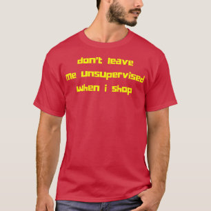 Dont Leave Me Unsupervised When I Shop Funny Gift  T-Shirt