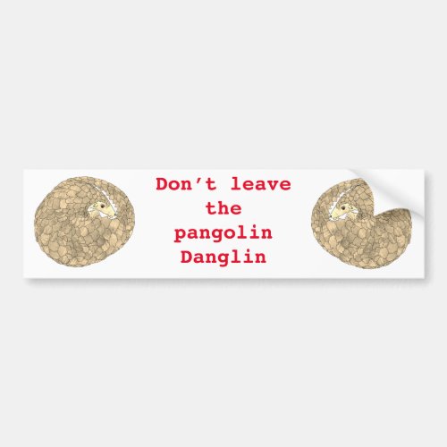 Dont leave the Pangolin Danglin Slogan Bumper Sticker