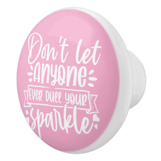Don't Let Anyone Dull Your Sparkle - Inspirational Ceramic Knob