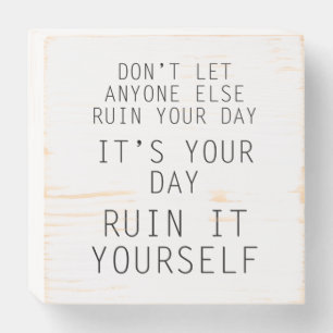 Don't Let Anyone Else Ruin Your Day. Ruin It Yours Wooden Box Sign