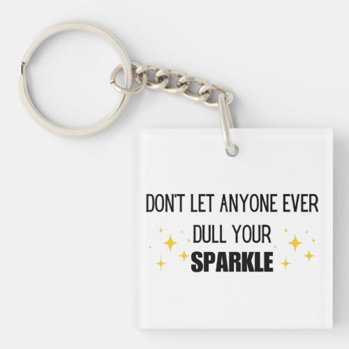 Dont Let Anyone Ever Dull Your SPARKLE Keychain