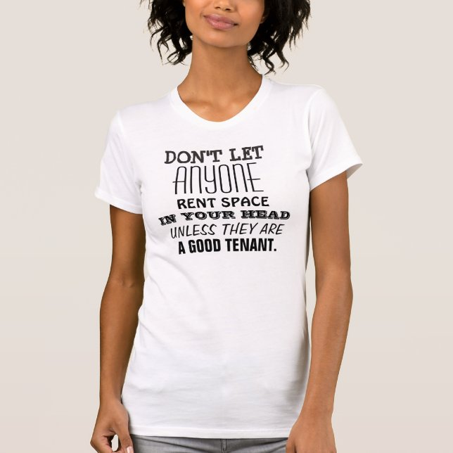 Dont let anyone rent space in your head T-Shirt (Front)