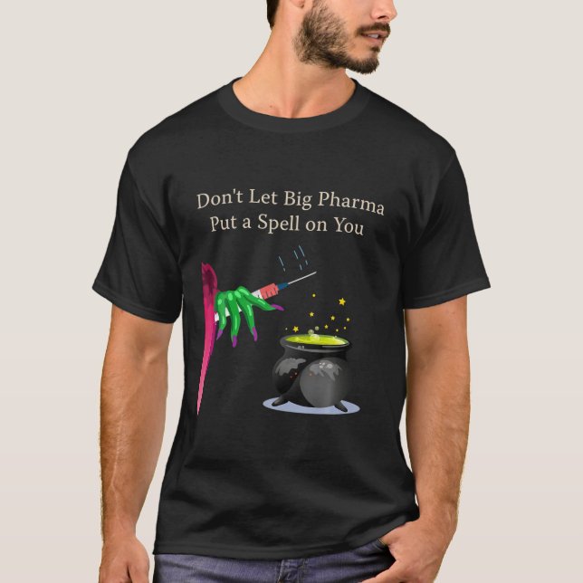 Don't Let Big Pharma Put A Spell On You Anti Vacci T-Shirt (Front)