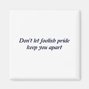Dont Let Foolish Pride  Magnet