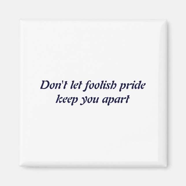 Dont Let Foolish Pride  Magnet (Front)