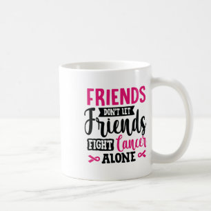Don't Let Friends Fight Alone Breast Cancer Coffee Mug