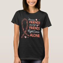 dont let friends fight uterine cancer alone T-Shirt