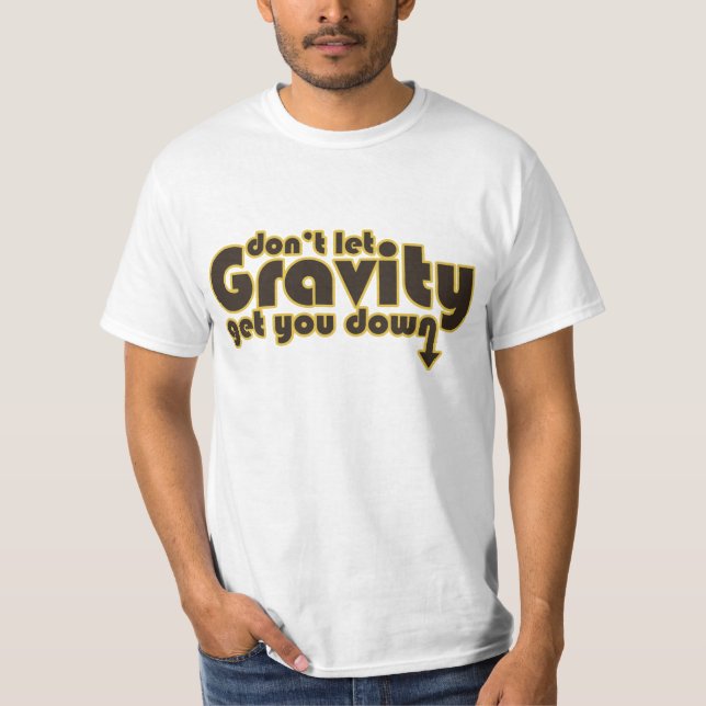 Don't let Gravity get you Down for Science Geeks T-Shirt (Front)