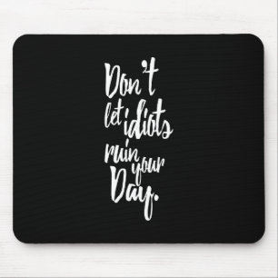 Don't Let Idiots Ruin Your Day Black White Quote Mouse Pad