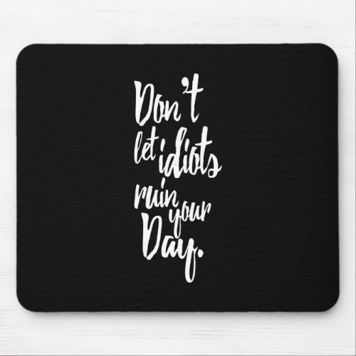 Dont Let Idiots Ruin Your Day Black White Quote Mouse Pad