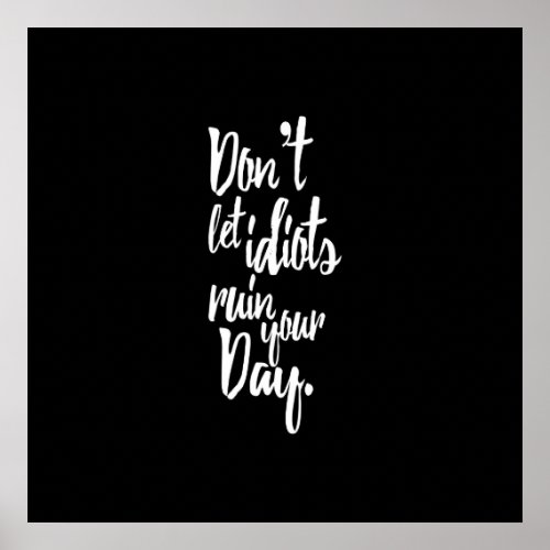 Dont Let Idiots Ruin Your Day Black White Quote Poster