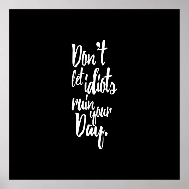 Don't Let Idiots Ruin Your Day Black White Quote Poster | Zazzle