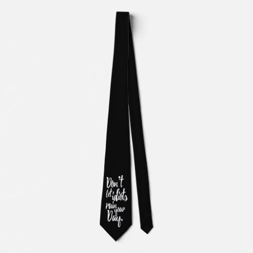Dont Let Idiots Ruin Your Day Black White Quote Tie