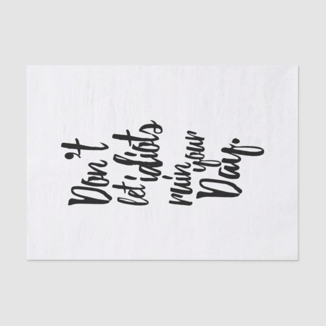 Don't Let Idiots Ruin Your Day Black White Quote Tissue Paper (Front)