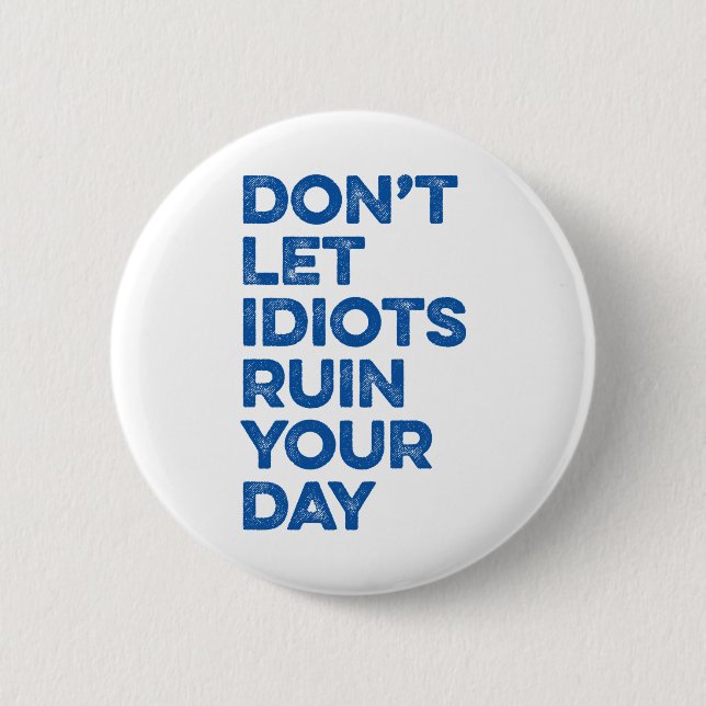 Don't Let Idiots Ruin Your Day. Button (Front)