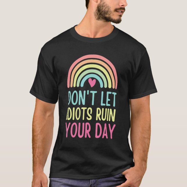 Don't Let Idiots Ruin Your Day Cool Sarcastic Rain T-Shirt (Front)