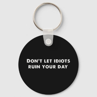 Don't Let Idiots Ruin Your Day , Funny Keychain