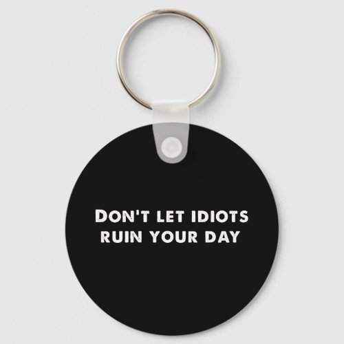 Dont Let Idiots Ruin Your Day  Funny  Keychain