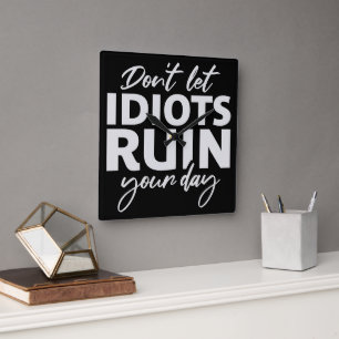 Don't Let Idiots Ruin Your Day Funny Sarcastic Fun Square Wall Clock