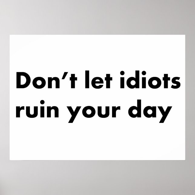 Don't let idiots ruin your day poster (Front)