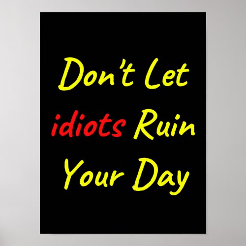 Dont Let Idiots Ruin Your Day Poster