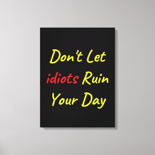 Dont Let Idiots Ruin Your Day Quote Canvas Print