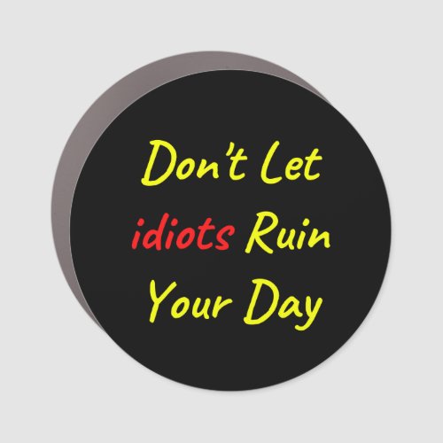 Dont Let Idiots Ruin Your Day Quote Car Magnet